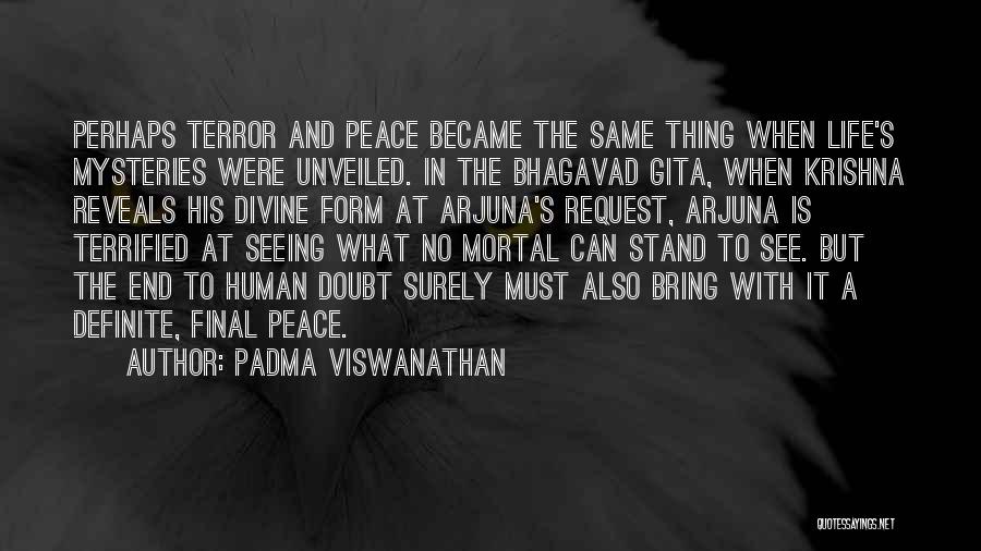 Padma Viswanathan Quotes: Perhaps Terror And Peace Became The Same Thing When Life's Mysteries Were Unveiled. In The Bhagavad Gita, When Krishna Reveals