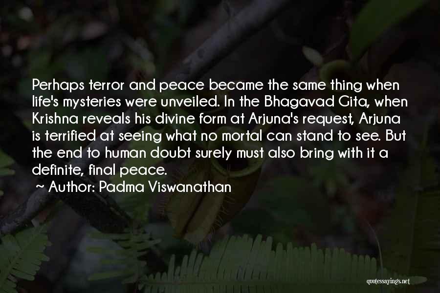 Padma Viswanathan Quotes: Perhaps Terror And Peace Became The Same Thing When Life's Mysteries Were Unveiled. In The Bhagavad Gita, When Krishna Reveals