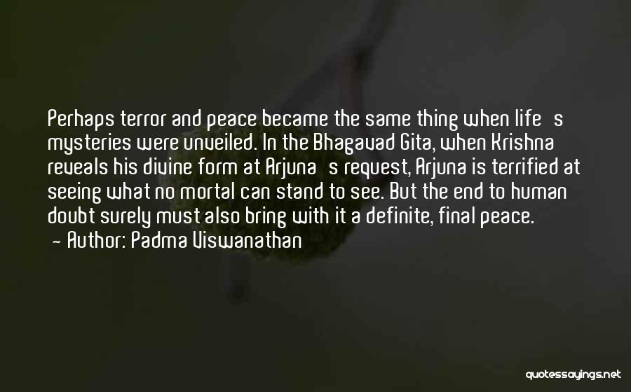 Padma Viswanathan Quotes: Perhaps Terror And Peace Became The Same Thing When Life's Mysteries Were Unveiled. In The Bhagavad Gita, When Krishna Reveals