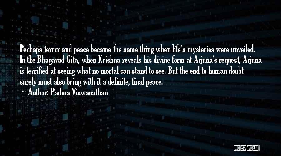 Padma Viswanathan Quotes: Perhaps Terror And Peace Became The Same Thing When Life's Mysteries Were Unveiled. In The Bhagavad Gita, When Krishna Reveals