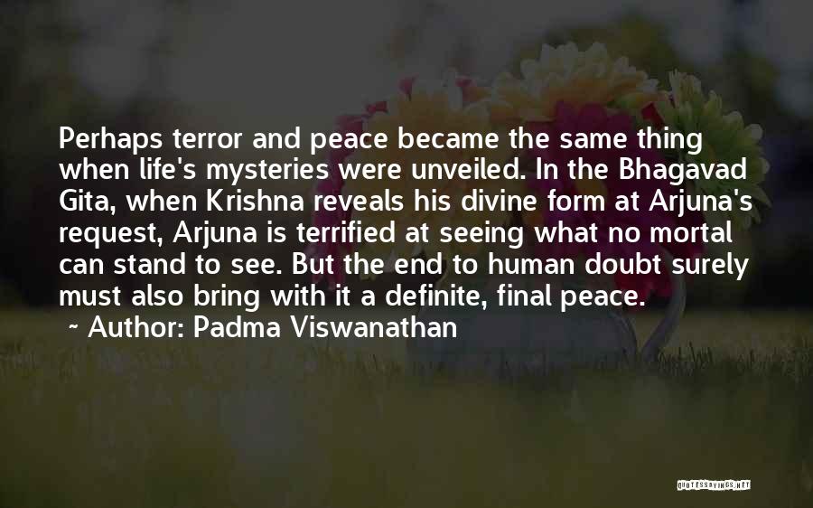 Padma Viswanathan Quotes: Perhaps Terror And Peace Became The Same Thing When Life's Mysteries Were Unveiled. In The Bhagavad Gita, When Krishna Reveals