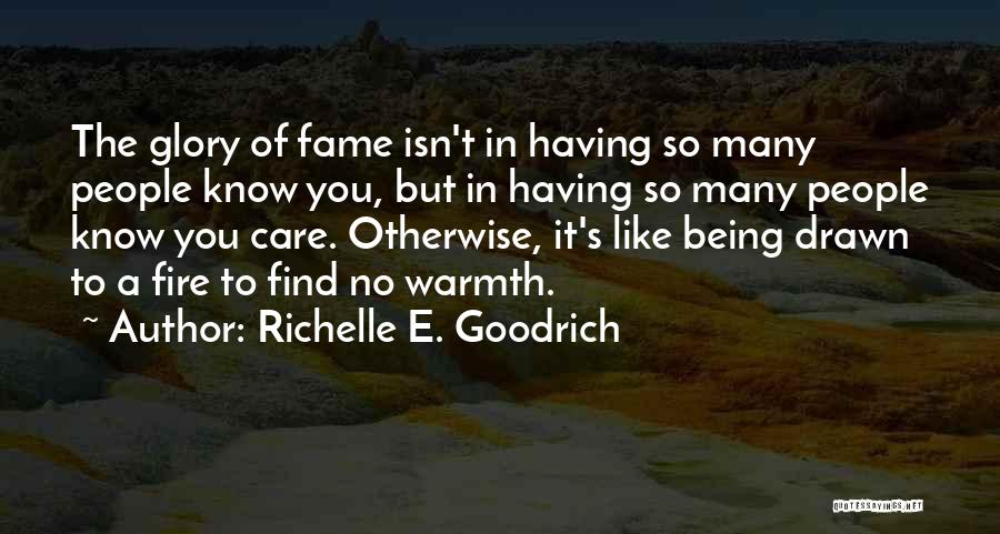 Richelle E. Goodrich Quotes: The Glory Of Fame Isn't In Having So Many People Know You, But In Having So Many People Know You