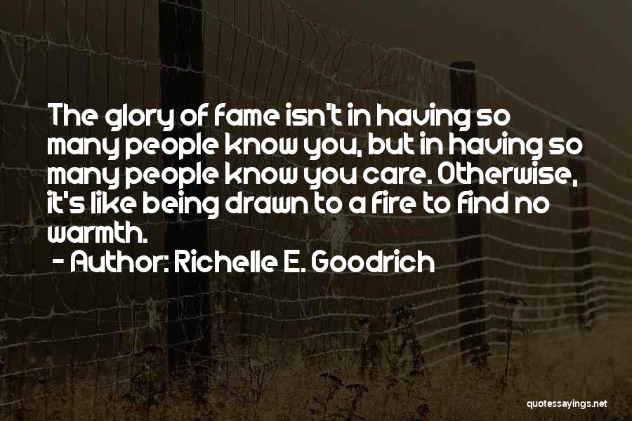 Richelle E. Goodrich Quotes: The Glory Of Fame Isn't In Having So Many People Know You, But In Having So Many People Know You