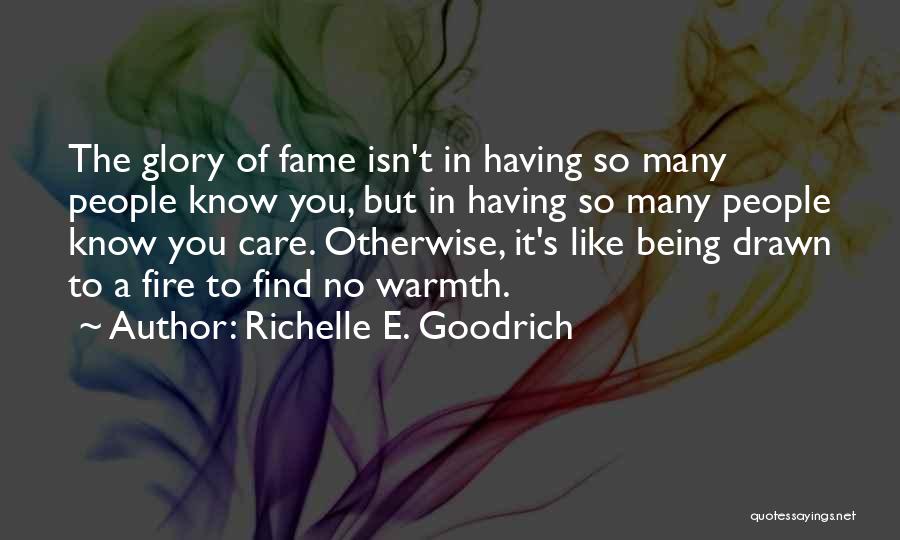 Richelle E. Goodrich Quotes: The Glory Of Fame Isn't In Having So Many People Know You, But In Having So Many People Know You