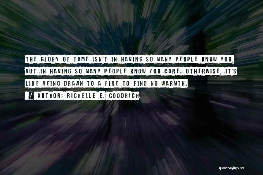 Richelle E. Goodrich Quotes: The Glory Of Fame Isn't In Having So Many People Know You, But In Having So Many People Know You