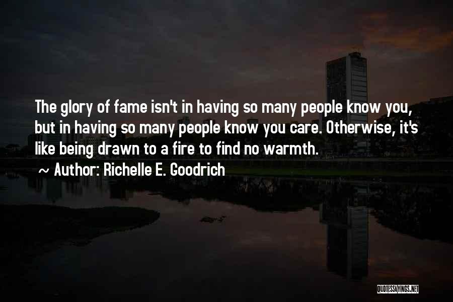 Richelle E. Goodrich Quotes: The Glory Of Fame Isn't In Having So Many People Know You, But In Having So Many People Know You