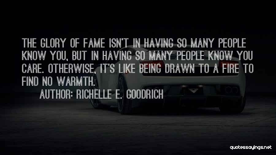 Richelle E. Goodrich Quotes: The Glory Of Fame Isn't In Having So Many People Know You, But In Having So Many People Know You