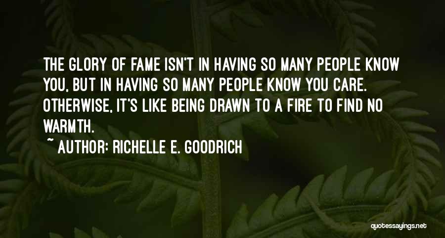 Richelle E. Goodrich Quotes: The Glory Of Fame Isn't In Having So Many People Know You, But In Having So Many People Know You
