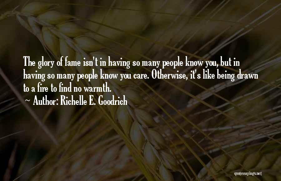 Richelle E. Goodrich Quotes: The Glory Of Fame Isn't In Having So Many People Know You, But In Having So Many People Know You