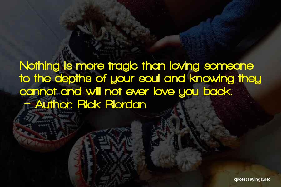 Rick Riordan Quotes: Nothing Is More Tragic Than Loving Someone To The Depths Of Your Soul And Knowing They Cannot And Will Not