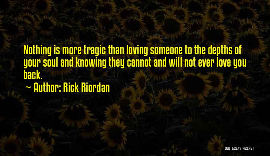 Rick Riordan Quotes: Nothing Is More Tragic Than Loving Someone To The Depths Of Your Soul And Knowing They Cannot And Will Not