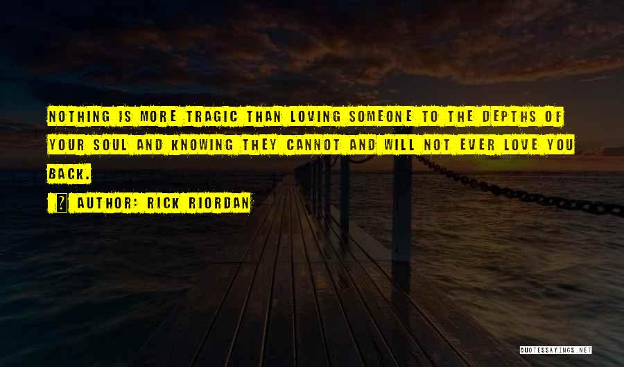 Rick Riordan Quotes: Nothing Is More Tragic Than Loving Someone To The Depths Of Your Soul And Knowing They Cannot And Will Not