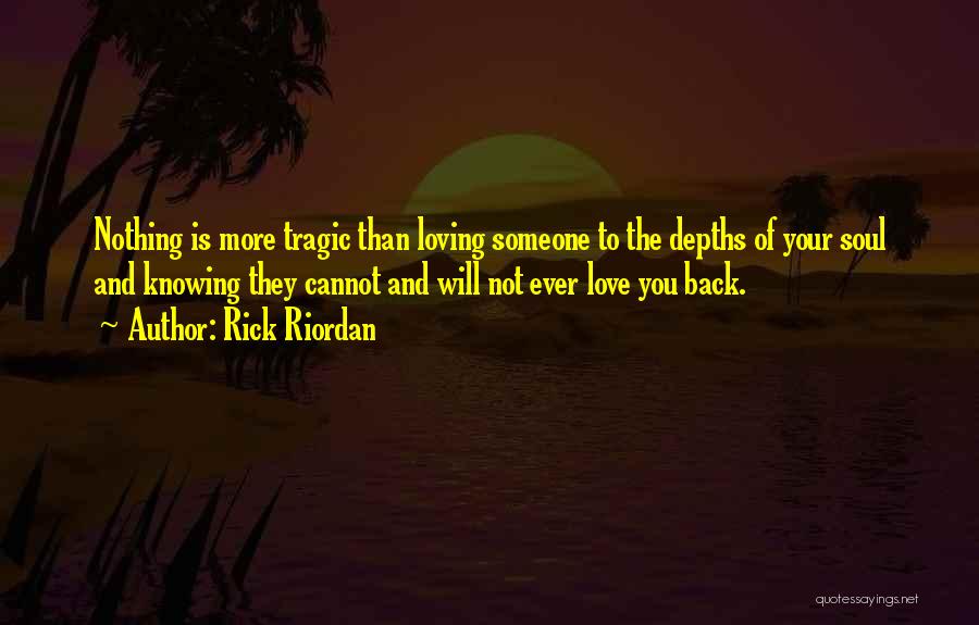 Rick Riordan Quotes: Nothing Is More Tragic Than Loving Someone To The Depths Of Your Soul And Knowing They Cannot And Will Not