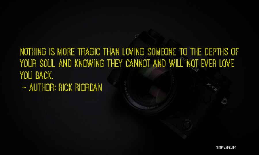 Rick Riordan Quotes: Nothing Is More Tragic Than Loving Someone To The Depths Of Your Soul And Knowing They Cannot And Will Not