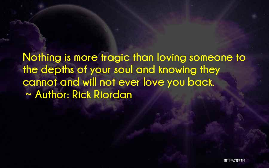 Rick Riordan Quotes: Nothing Is More Tragic Than Loving Someone To The Depths Of Your Soul And Knowing They Cannot And Will Not