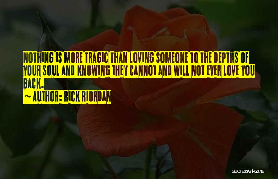Rick Riordan Quotes: Nothing Is More Tragic Than Loving Someone To The Depths Of Your Soul And Knowing They Cannot And Will Not