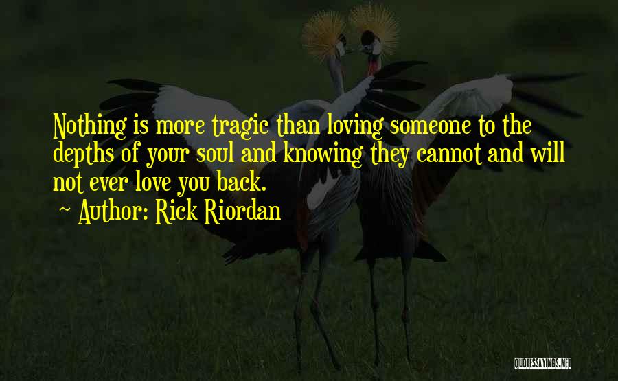 Rick Riordan Quotes: Nothing Is More Tragic Than Loving Someone To The Depths Of Your Soul And Knowing They Cannot And Will Not