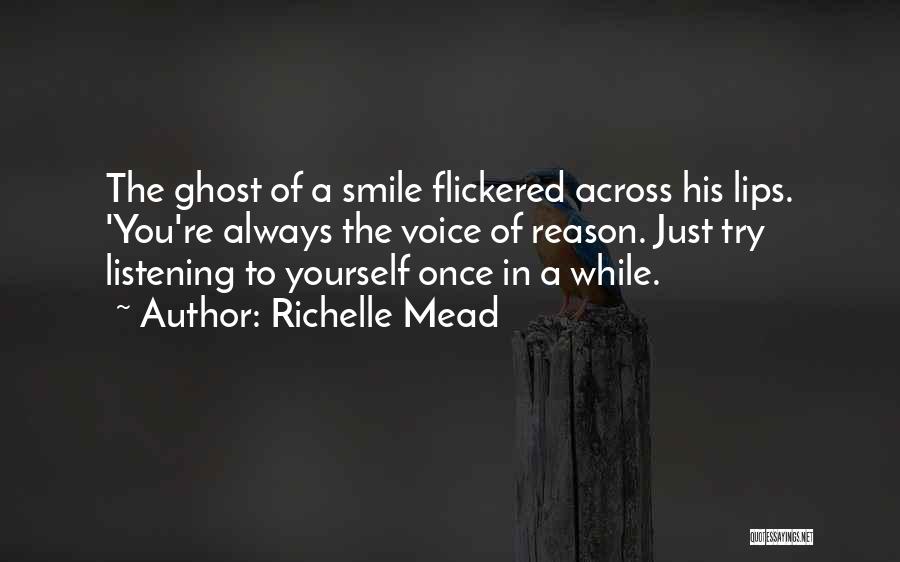 Richelle Mead Quotes: The Ghost Of A Smile Flickered Across His Lips. 'you're Always The Voice Of Reason. Just Try Listening To Yourself