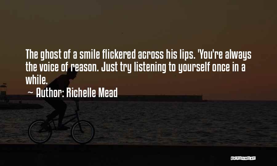 Richelle Mead Quotes: The Ghost Of A Smile Flickered Across His Lips. 'you're Always The Voice Of Reason. Just Try Listening To Yourself
