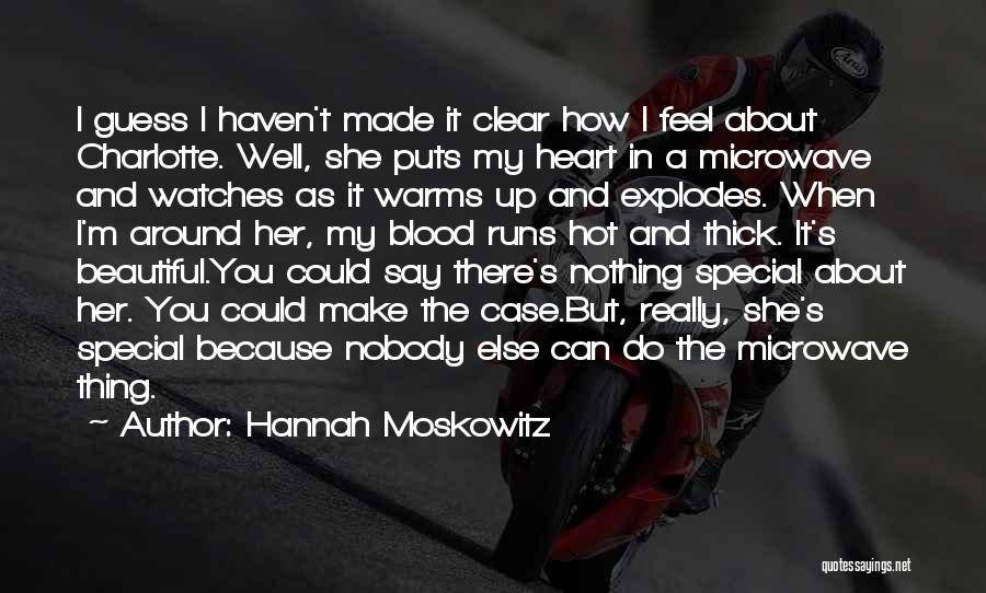 Hannah Moskowitz Quotes: I Guess I Haven't Made It Clear How I Feel About Charlotte. Well, She Puts My Heart In A Microwave