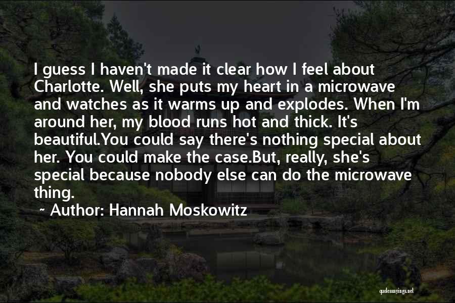 Hannah Moskowitz Quotes: I Guess I Haven't Made It Clear How I Feel About Charlotte. Well, She Puts My Heart In A Microwave