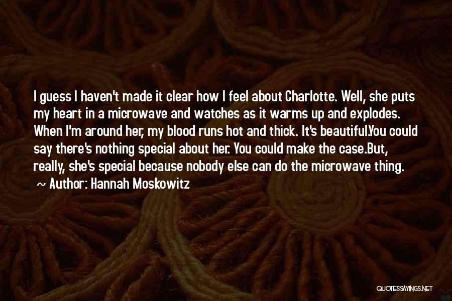 Hannah Moskowitz Quotes: I Guess I Haven't Made It Clear How I Feel About Charlotte. Well, She Puts My Heart In A Microwave