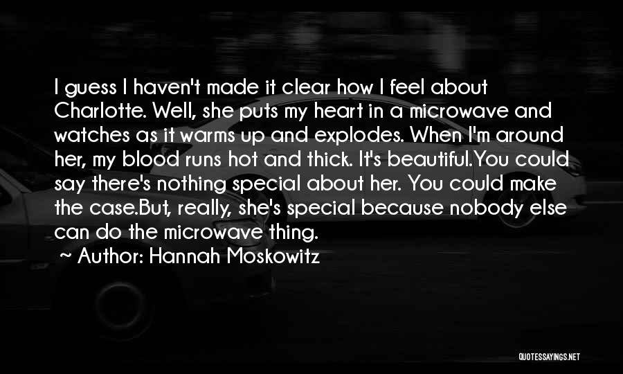 Hannah Moskowitz Quotes: I Guess I Haven't Made It Clear How I Feel About Charlotte. Well, She Puts My Heart In A Microwave