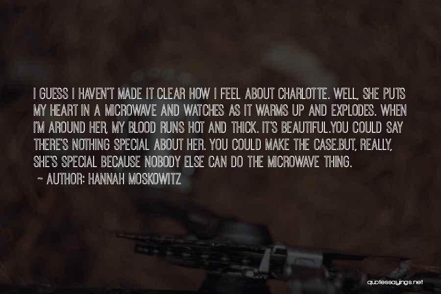 Hannah Moskowitz Quotes: I Guess I Haven't Made It Clear How I Feel About Charlotte. Well, She Puts My Heart In A Microwave