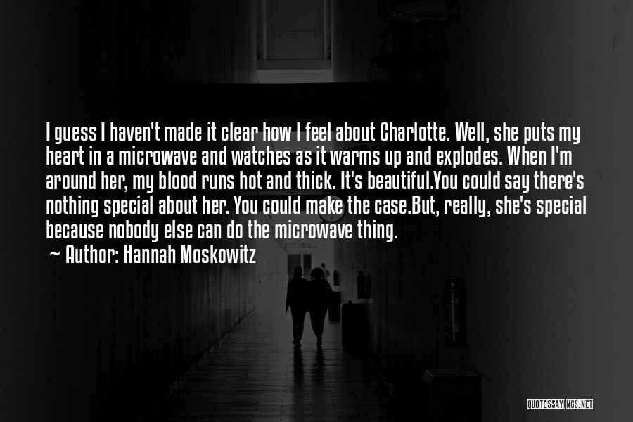 Hannah Moskowitz Quotes: I Guess I Haven't Made It Clear How I Feel About Charlotte. Well, She Puts My Heart In A Microwave