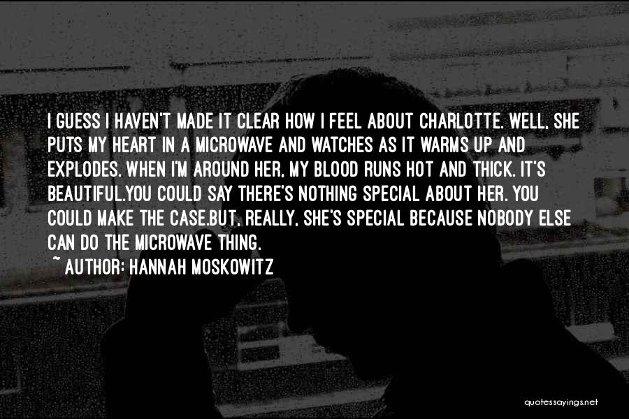 Hannah Moskowitz Quotes: I Guess I Haven't Made It Clear How I Feel About Charlotte. Well, She Puts My Heart In A Microwave