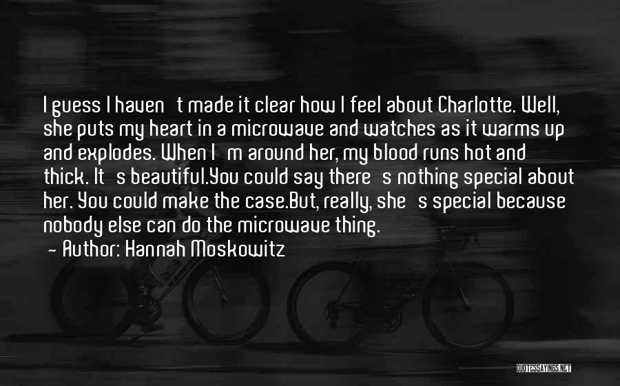 Hannah Moskowitz Quotes: I Guess I Haven't Made It Clear How I Feel About Charlotte. Well, She Puts My Heart In A Microwave