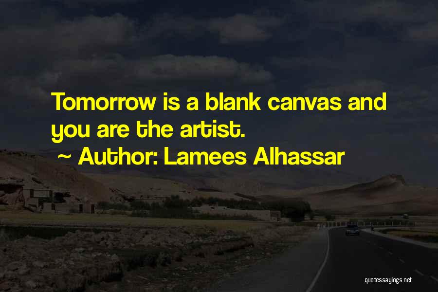 Lamees Alhassar Quotes: Tomorrow Is A Blank Canvas And You Are The Artist.