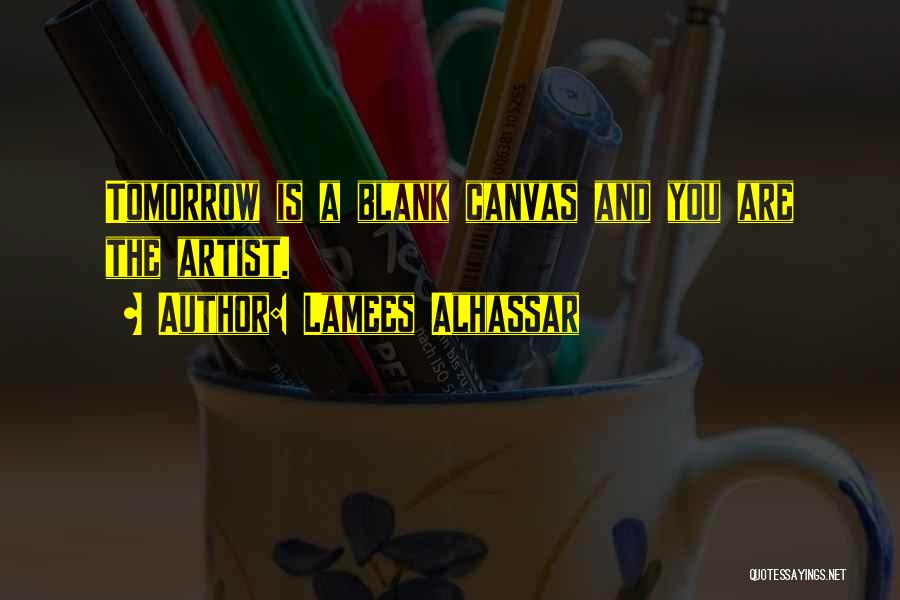 Lamees Alhassar Quotes: Tomorrow Is A Blank Canvas And You Are The Artist.