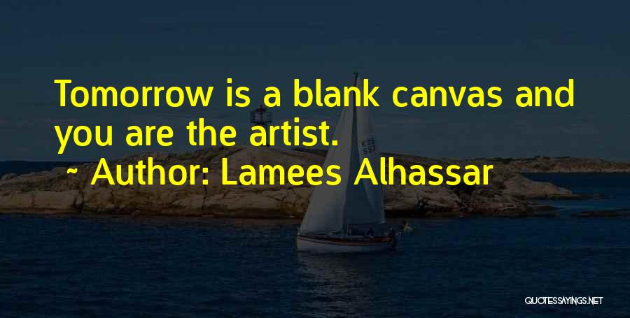 Lamees Alhassar Quotes: Tomorrow Is A Blank Canvas And You Are The Artist.