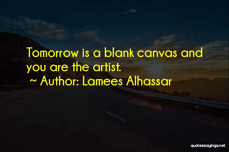 Lamees Alhassar Quotes: Tomorrow Is A Blank Canvas And You Are The Artist.