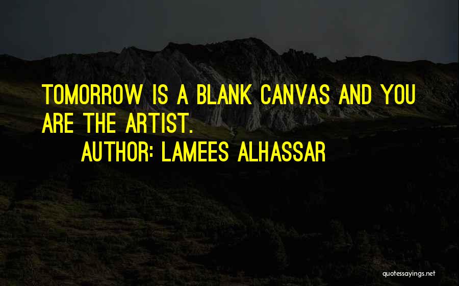 Lamees Alhassar Quotes: Tomorrow Is A Blank Canvas And You Are The Artist.