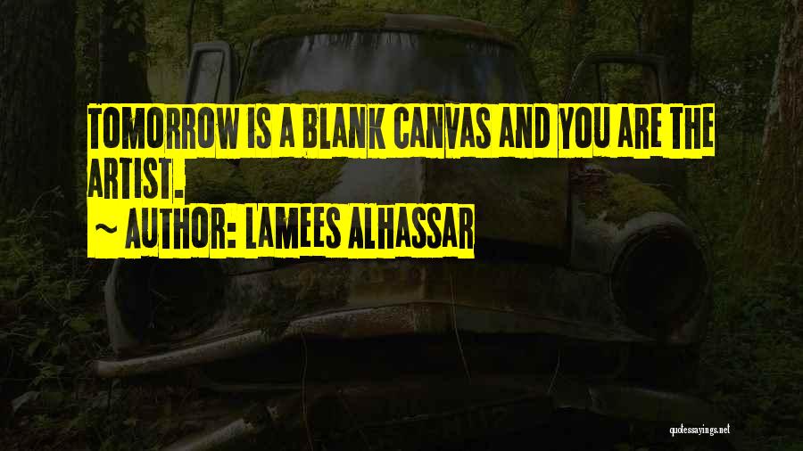 Lamees Alhassar Quotes: Tomorrow Is A Blank Canvas And You Are The Artist.