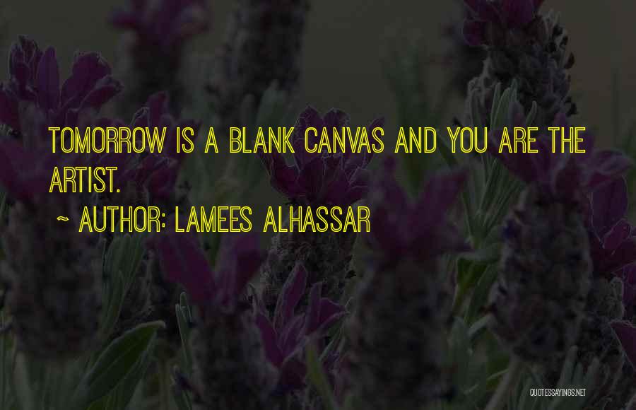 Lamees Alhassar Quotes: Tomorrow Is A Blank Canvas And You Are The Artist.