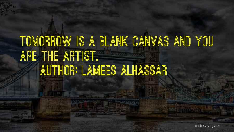 Lamees Alhassar Quotes: Tomorrow Is A Blank Canvas And You Are The Artist.