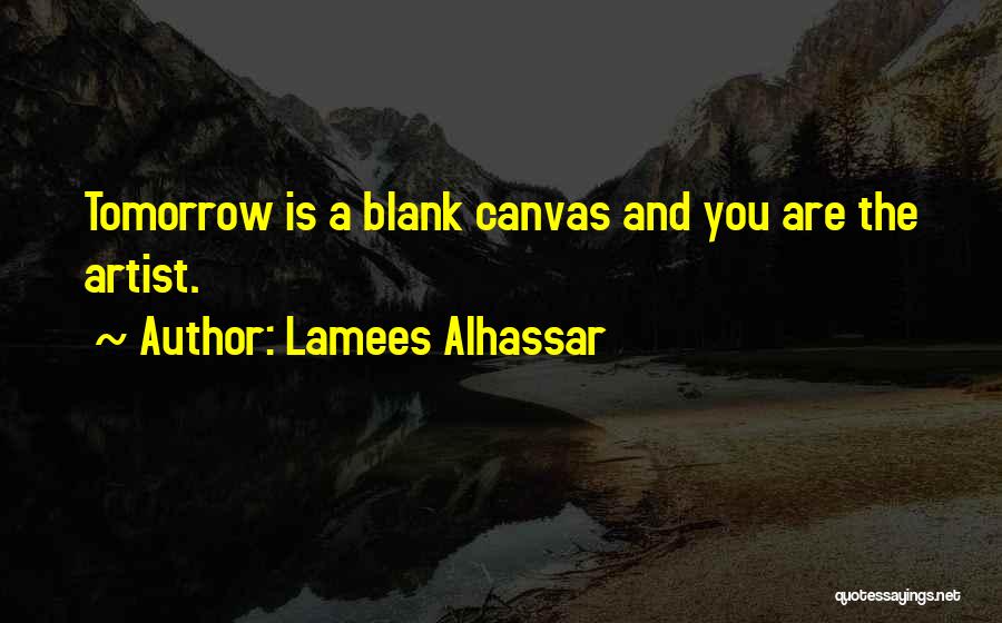 Lamees Alhassar Quotes: Tomorrow Is A Blank Canvas And You Are The Artist.