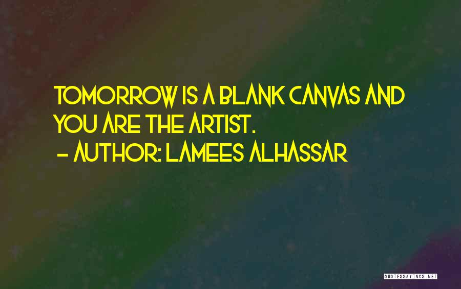 Lamees Alhassar Quotes: Tomorrow Is A Blank Canvas And You Are The Artist.