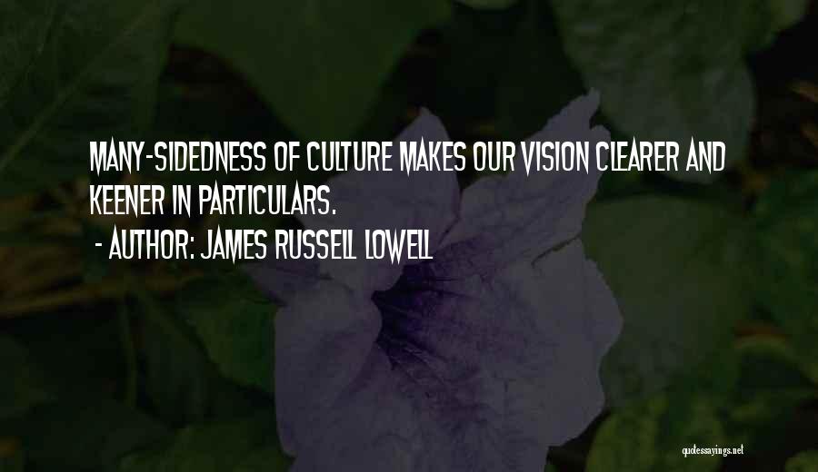 James Russell Lowell Quotes: Many-sidedness Of Culture Makes Our Vision Clearer And Keener In Particulars.