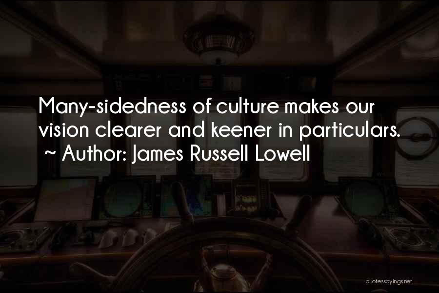 James Russell Lowell Quotes: Many-sidedness Of Culture Makes Our Vision Clearer And Keener In Particulars.