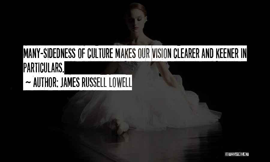 James Russell Lowell Quotes: Many-sidedness Of Culture Makes Our Vision Clearer And Keener In Particulars.