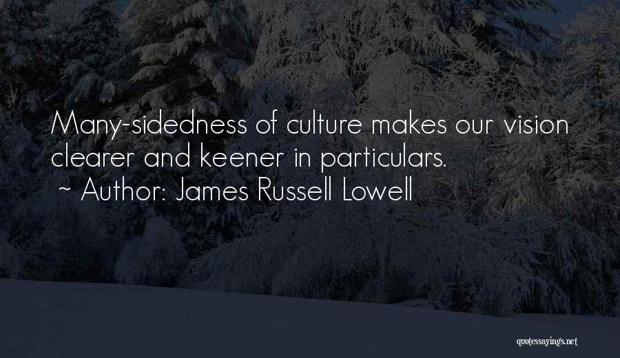 James Russell Lowell Quotes: Many-sidedness Of Culture Makes Our Vision Clearer And Keener In Particulars.