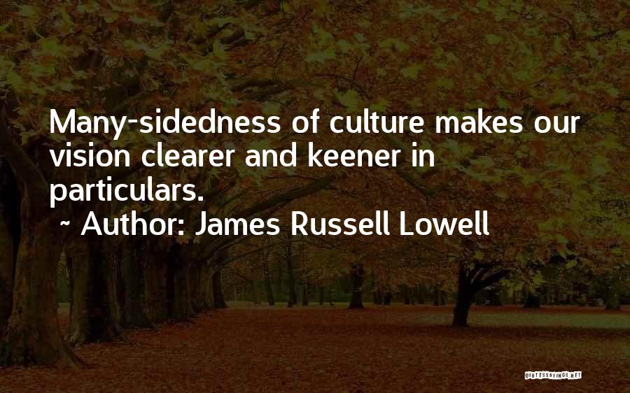 James Russell Lowell Quotes: Many-sidedness Of Culture Makes Our Vision Clearer And Keener In Particulars.
