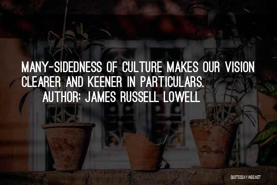 James Russell Lowell Quotes: Many-sidedness Of Culture Makes Our Vision Clearer And Keener In Particulars.