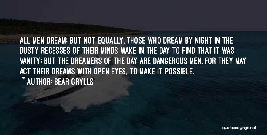 Bear Grylls Quotes: All Men Dream; But Not Equally. Those Who Dream By Night In The Dusty Recesses Of Their Minds Wake In