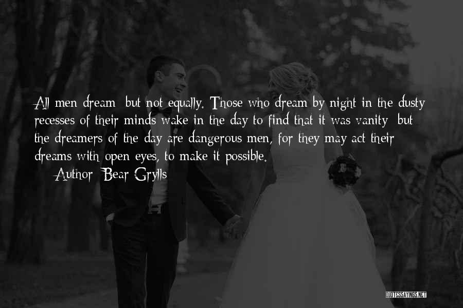 Bear Grylls Quotes: All Men Dream; But Not Equally. Those Who Dream By Night In The Dusty Recesses Of Their Minds Wake In