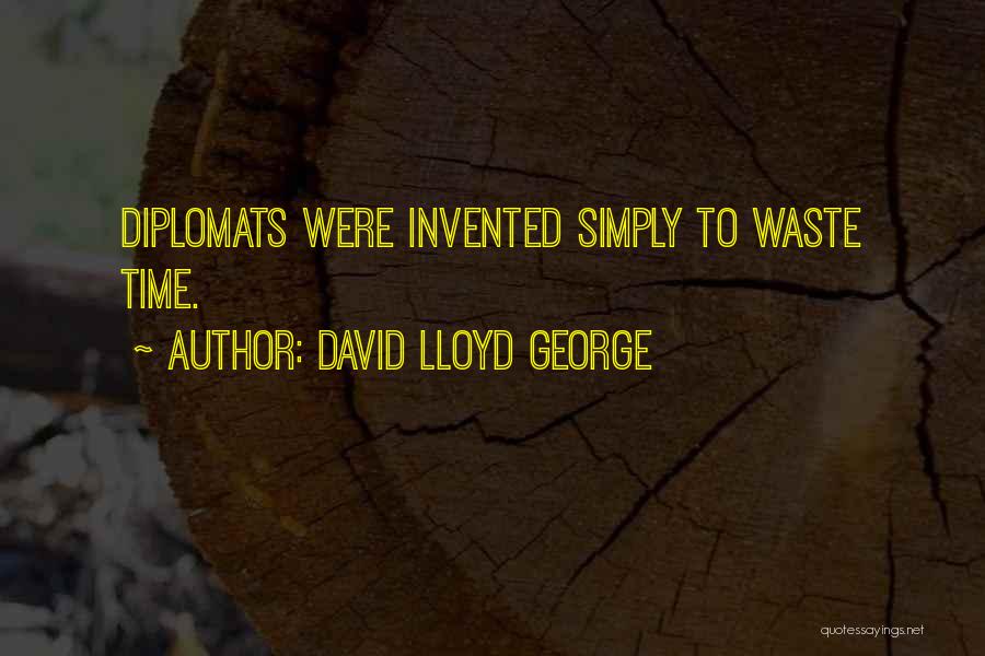 David Lloyd George Quotes: Diplomats Were Invented Simply To Waste Time.